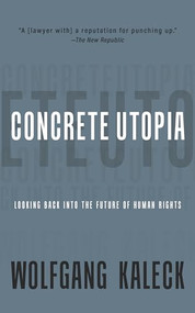 Concrete Utopia (Looking Back into the Future of Human Rights) by Wolfgang Kaleck, 9781682194393