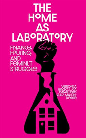 The Home as Laboratory (Finance, Housing, and Feminist Struggle) by Luci Cavallero, Verónica Gago, Liz Mason-Deese, 9781945335075
