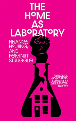 The Home as Laboratory (Finance, Housing, and Feminist Struggle) by Luci Cavallero, Verónica Gago, Liz Mason-Deese, 9781945335075