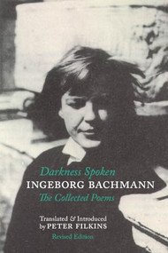 Darkness Spoken: The Collected Poems of Ingeborg Bachmann by Ingeborg Bachmann, Peter Filkins, 9781938890338