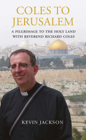 Coles to Jerusalem (A Pilgrimage to the Holy Land with Reverend Richard Coles) by Kevin Jackson, Richard Coles, 9781843681434