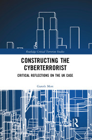 Constructing the Cyberterrorist (Critical Reflections on the UK Case) - 9781032086286 by Gareth Mott, 9781032086286