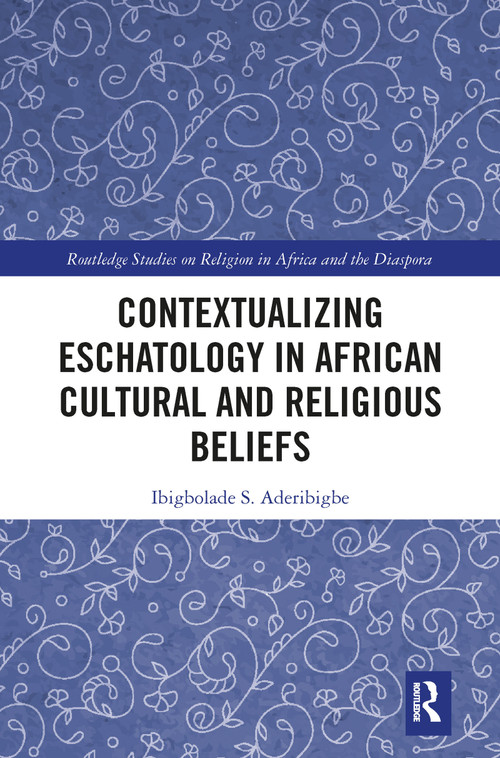 Contextualizing Eschatology in African Cultural and Religious Beliefs - 9781032089041 by Ibigbolade S. Aderibigbe, 9781032089041