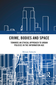 Crime, Bodies and Space (Towards an Ethical Approach to Urban Policies in the Information Age) - 9781032081946 by Miriam Tedeschi, 9781032081946