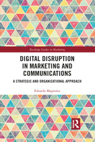 Digital Disruption in Marketing and Communications (A Strategic and Organizational Approach) - 9781032087917 by Edoardo Magnotta, 9781032087917