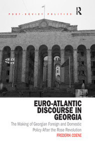 Euro-Atlantic Discourse in Georgia (The Making of Georgian Foreign and Domestic Policy After the Rose Revolution) - 9781032179520 by Frederik Coene, 9781032179520