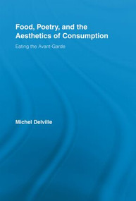 Food, Poetry, and the Aesthetics of Consumption (Eating the Avant-Garde) - 9780415512886 by Michel Delville, 9780415512886
