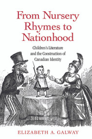 From Nursery Rhymes to Nationhood (Children's Literature and the Construction of Canadian Identity) - 9780415699419 by Elizabeth Galway, 9780415699419