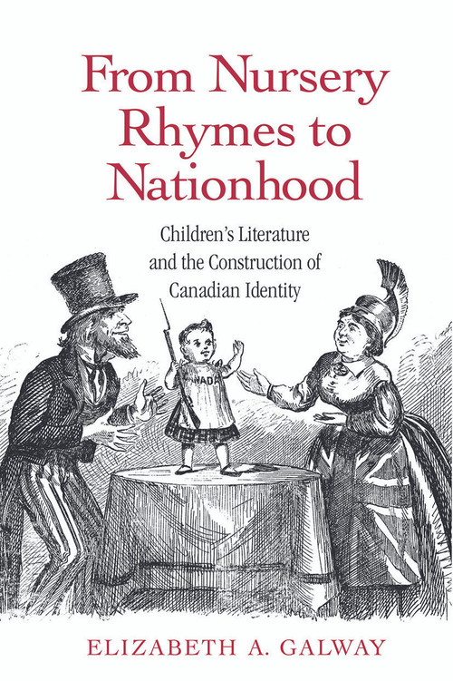 From Nursery Rhymes to Nationhood (Children's Literature and the Construction of Canadian Identity) - 9780415699419 by Elizabeth Galway, 9780415699419