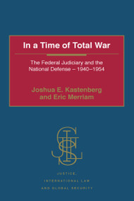 In a Time of Total War (The Federal Judiciary and the National Defense - 1940-1954) - 9781032098012 by Joshua E. Kastenberg, Eric Merriam, 9781032098012