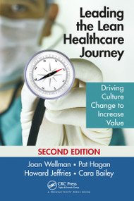 Leading the Lean Healthcare Journey (Driving Culture Change to Increase Value, Second Edition) - 9781032097725 by Joan Wellman, Pat Hagan, Howard Jeffries, Cara Bailey, 9781032097725