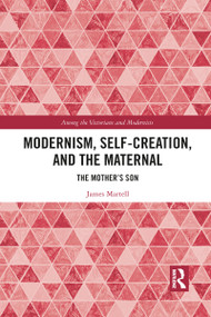 Modernism, Self-Creation, and the Maternal (The Mother's Son) - 9781032091778 by James Martell, 9781032091778