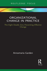 Organizational Change in Practice (The Eight Deadly Sins Preventing Effective Change) - 9781032097091 by Annamaria Garden, 9781032097091