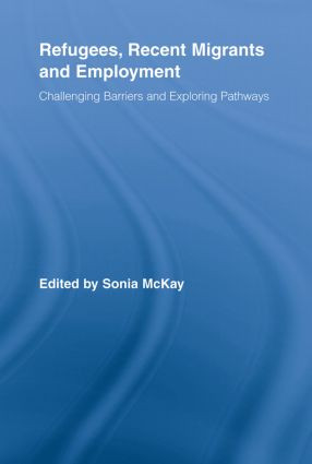 Refugees, Recent Migrants and Employment (Challenging Barriers and Exploring Pathways) - 9780415807869 by Sonia McKay, 9780415807869