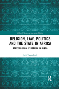Religion, Law, Politics and the State in Africa (Applying Legal Pluralism in Ghana) - 9781032088778 by Seth Tweneboah, 9781032088778