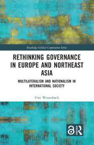 Rethinking Governance in Europe and Northeast Asia (Multilateralism and Nationalism in International Society) - 9781032086576 by Uwe Wissenbach, 9781032086576
