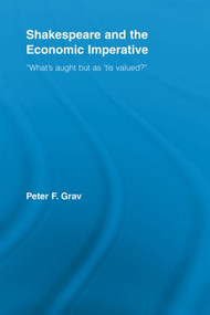 Shakespeare and the Economic Imperative (“What's aught but as ‘tis valued?”) - 9780415542173 by Peter F. Grav, 9780415542173