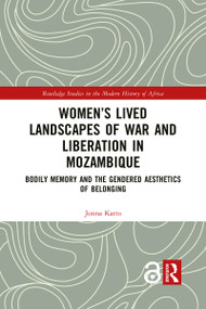 Women's Lived Landscapes of War and Liberation in Mozambique (Bodily Memory and the Gendered Aesthetics of Belonging) - 9781032086316 by Jonna Katto, 9781032086316