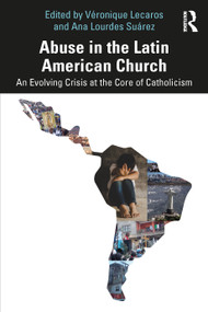 Abuse in the Latin American Church (An Evolving Crisis at the Core of Catholicism) by Véronique Lecaros, Ana Lourdes Suárez, 9781032512860