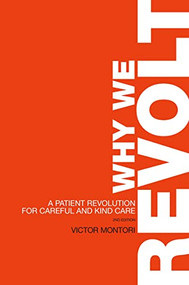 Why We Revolt (A Patient Revolution for Careful and Kind Care) by Victor Montori, 9781893005624