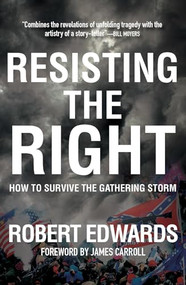 Resisting the Right (How to Survive the Gathering Storm) by Robert Edwards, James Carroll, 9781682196021