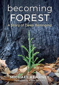 Becoming Forest: A Story of Deep Belonging by Michael Kearney, MD, Tess Leak, 9781632261045