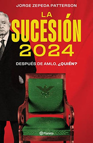 La sucesión 2024: Después de AMLO, ¿quién? (Spanish Edition) by Jorge Zepeda Patterson, 9786073900119