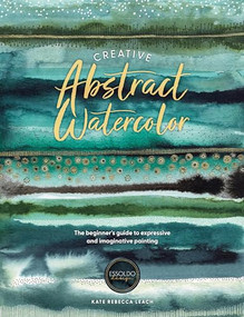 Creative Abstract Watercolor (The beginner's guide to expressive and imaginative painting) by Kate Rebecca Leach, 9781446310564
