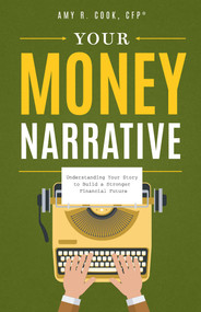 Your Money Narrative (Understanding Your Story to Build a Stronger Financial Future) by Amy R. Cook CFP®, 9781642256246
