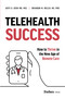 Telehealth Success (How to Thrive in the New Age of Remote Care) by Brandon M. Welch, Aditi U. Joshi, 9798887501390