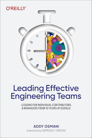 Leading Effective Engineering Teams (Lessons for Individual Contributors and Managers from 10 Years at Google) by Addy Osmani, 9781098148249