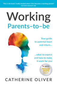 Working Parents-to-be (Your guide to parental leave and return… what to expect and how to make it work for you) by Catherine Oliver, 9781788605991