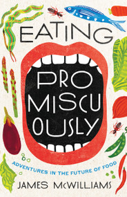 Eating Promiscuously (Adventures in the Future of Food) by James McWilliams, 9781640090323