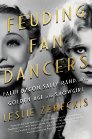 Feuding Fan Dancers (Faith Bacon, Sally Rand, and the Golden Age of the Showgirl) by Leslie Zemeckis, 9781640092655