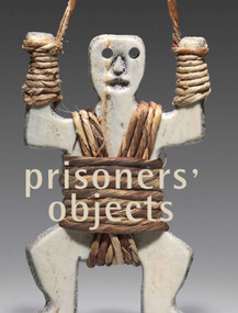Prisoners' Objects (The Collection of the International Red Cross and Red Crescent Museum) by Paul Bouvier, Roger Mayou, Martin Rueff, Isabelle Schulte-Tenkhoff, 9788874397600