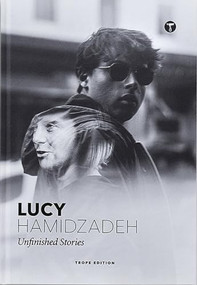 Lucy Hamidzadeh: Unfinished Stories by Lucy Hamidzadeh, Lucy Hamidzadeh, 9781732061873