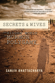 Secrets and Wives (The Hidden World of Mormon Polygamy) by Sanjiv Bhattacharya, 9781593765217