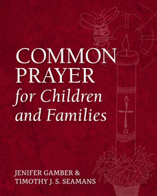 Common Prayer for Children and Families by Jenifer Gamber, Timothy J. S. Seamans, Wendy Claire Barrie, Perry Hodgkins Jones, 9781640652644