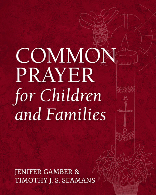 Common Prayer for Children and Families by Jenifer Gamber, Timothy J. S. Seamans, Wendy Claire Barrie, Perry Hodgkins Jones, 9781640652644