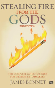 Stealing Fire from the Gods (The Complete Guide to Story for Writers and Filmmakers) by James Bonnet, 9781932907117
