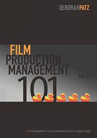 Film Production Management 101-2nd edition (Management & Coordination in a Digital Age) by Deborah Patz, 9781932907773
