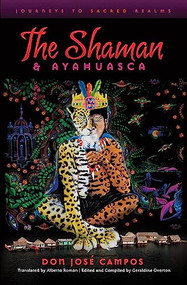 The Shaman and Ayahuasca (Journeys to Sacred Realms) by Don Jose Campos, Charles Grob, Alberto Roman, Geraldine Overton, 9781611250039