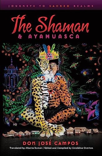 The Shaman and Ayahuasca (Journeys to Sacred Realms) by Don Jose Campos, Charles Grob, Alberto Roman, Geraldine Overton, 9781611250039