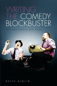 Writing the Comedy Blockbuster (The Inappropriate Goal) by Keith Giglio, 9781615930852