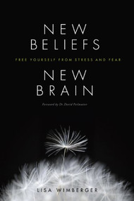 New Beliefs, New Brain (Free Yourself from Stress and Fear) by Lisa Wimberger, David Perlmutter, 9781611250138
