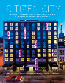 Citizen City (Vancouver's Henriquez Partners Challenges Architects to Engage in Partnerships that Advance Cultural Sustainability) by Marya Cotten Gould, Gregory Henriquez, Robert Enright, 9781897476802