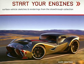 Start Your Engines (Surface Vehicle Sketches & Renderings from the Drawthrough Collection) by Scott Robertson, 9781933492131