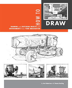 How to Draw (drawing and sketching objects and environments from your imagination) by Scott Robertson, Thomas Bertling, 9781933492735