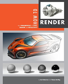 How to Render (the fundamentals of light, shadow and reflectivity) - 9781933492964 by Scott Robertson, Thomas Bertling, 9781933492964