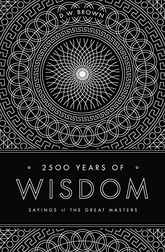 2500 Years of Wisdom (Sayings of the Great Masters) by D W Brown, 9781611250145